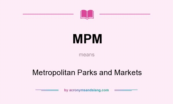 What does MPM mean? It stands for Metropolitan Parks and Markets
