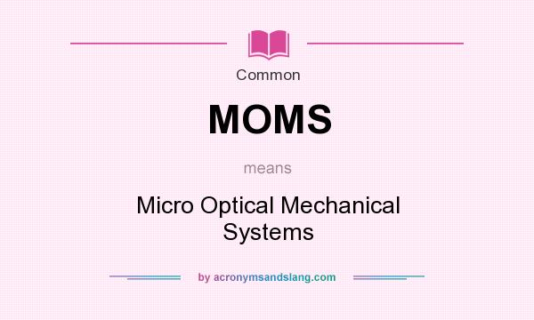 What does MOMS mean? It stands for Micro Optical Mechanical Systems