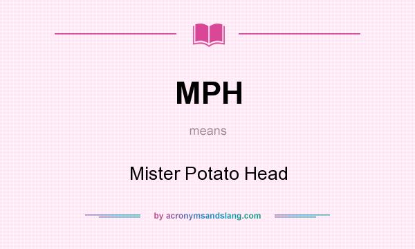 What does MPH mean? It stands for Mister Potato Head