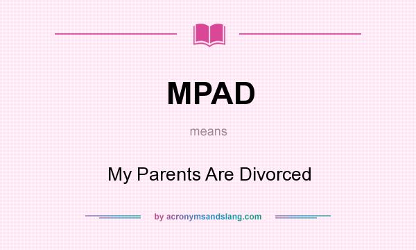 What does MPAD mean? It stands for My Parents Are Divorced