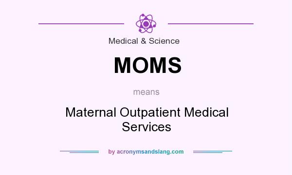 What does MOMS mean? It stands for Maternal Outpatient Medical Services