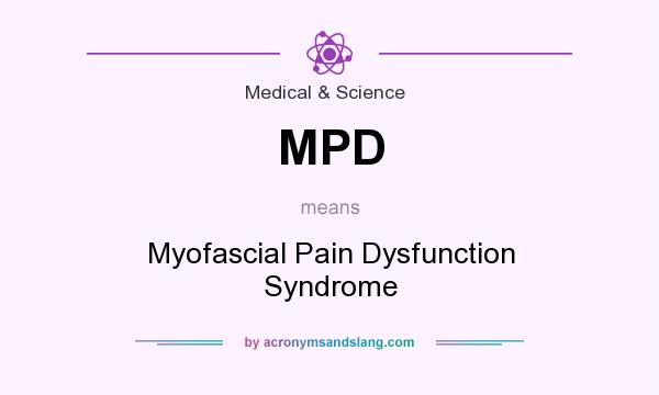 What does MPD mean? It stands for Myofascial Pain Dysfunction Syndrome