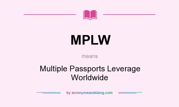 What does MPLW mean? It stands for Multiple Passports Leverage Worldwide
