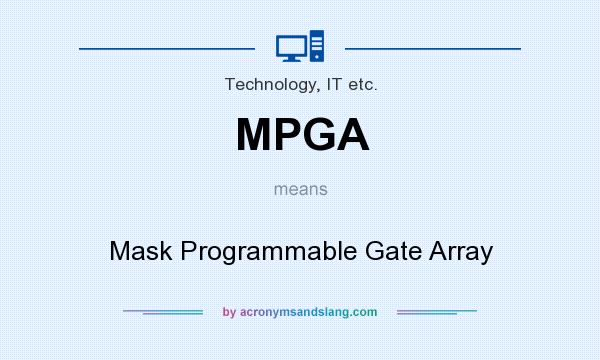 What does MPGA mean? It stands for Mask Programmable Gate Array
