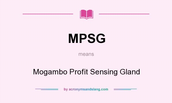What does MPSG mean? It stands for Mogambo Profit Sensing Gland