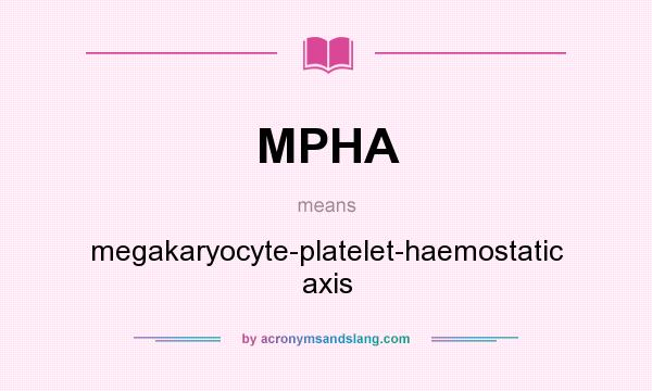 What does MPHA mean? It stands for megakaryocyte-platelet-haemostatic axis