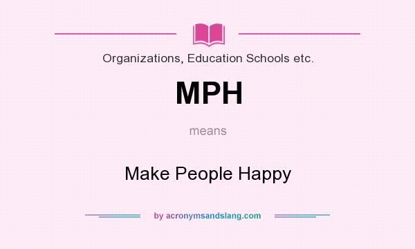 What does MPH mean? It stands for Make People Happy