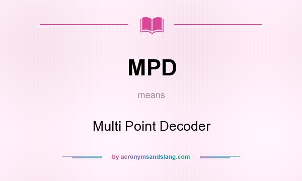 What does MPD mean? It stands for Multi Point Decoder