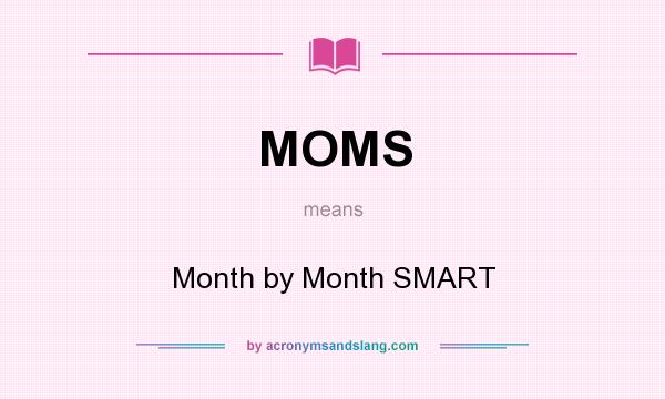 What does MOMS mean? It stands for Month by Month SMART