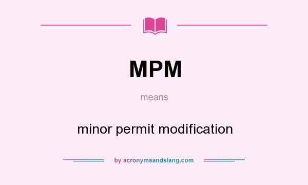 What does MPM mean? It stands for minor permit modification