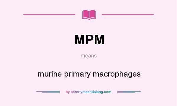 What does MPM mean? It stands for murine primary macrophages