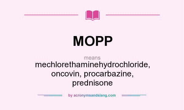 What does MOPP mean? It stands for mechlorethaminehydrochloride, oncovin, procarbazine, prednisone