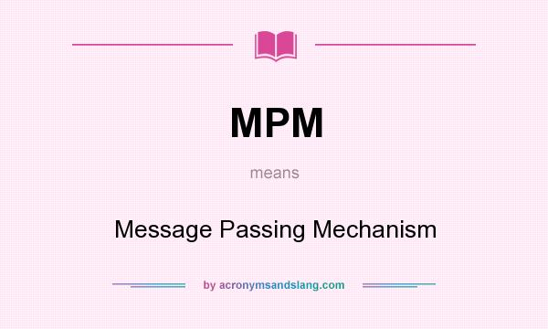 What does MPM mean? It stands for Message Passing Mechanism