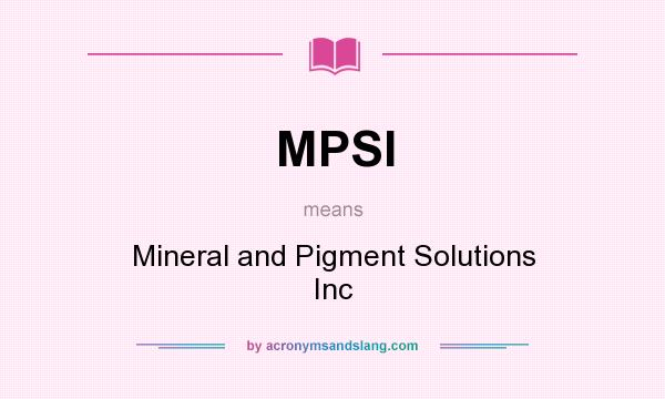What does MPSI mean? It stands for Mineral and Pigment Solutions Inc