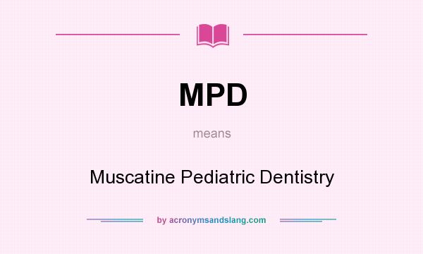What does MPD mean? It stands for Muscatine Pediatric Dentistry