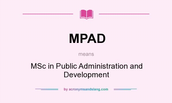 What does MPAD mean? It stands for MSc in Public Administration and Development