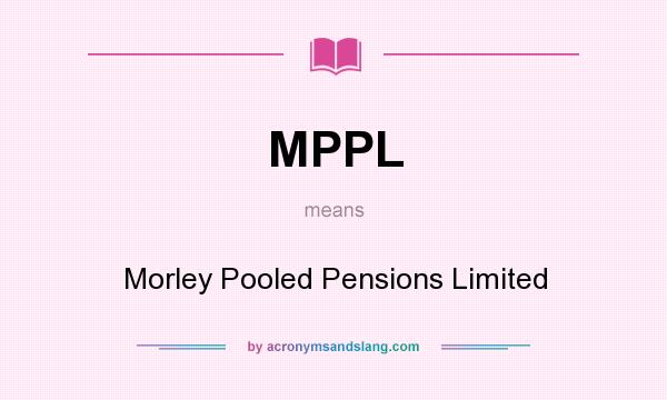 What does MPPL mean? It stands for Morley Pooled Pensions Limited