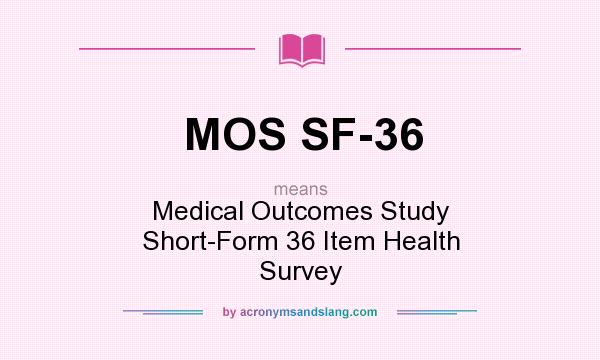 What does MOS SF-36 mean? It stands for Medical Outcomes Study Short-Form 36 Item Health Survey