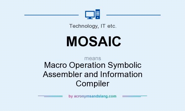 What does MOSAIC mean? It stands for Macro Operation Symbolic Assembler and Information Compiler