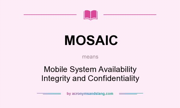 What does MOSAIC mean? It stands for Mobile System Availability Integrity and Confidentiality