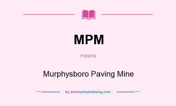 What does MPM mean? It stands for Murphysboro Paving Mine