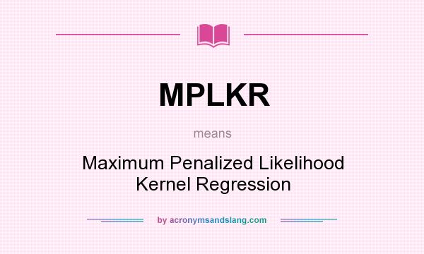 What does MPLKR mean? It stands for Maximum Penalized Likelihood Kernel Regression
