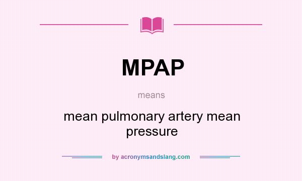 What does MPAP mean? It stands for mean pulmonary artery mean pressure