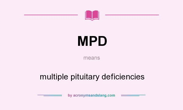 What does MPD mean? It stands for multiple pituitary deficiencies