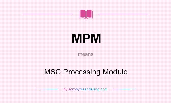 What does MPM mean? It stands for MSC Processing Module
