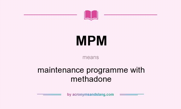 What does MPM mean? It stands for maintenance programme with methadone