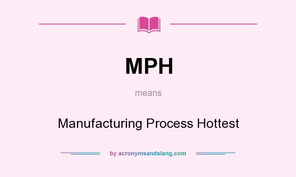What does MPH mean? It stands for Manufacturing Process Hottest
