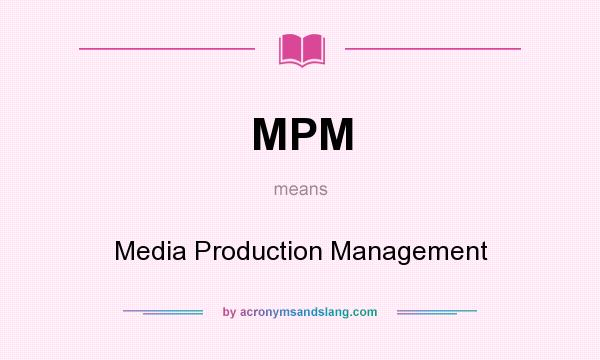 What does MPM mean? It stands for Media Production Management