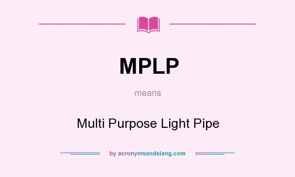 What does MPLP mean? It stands for Multi Purpose Light Pipe