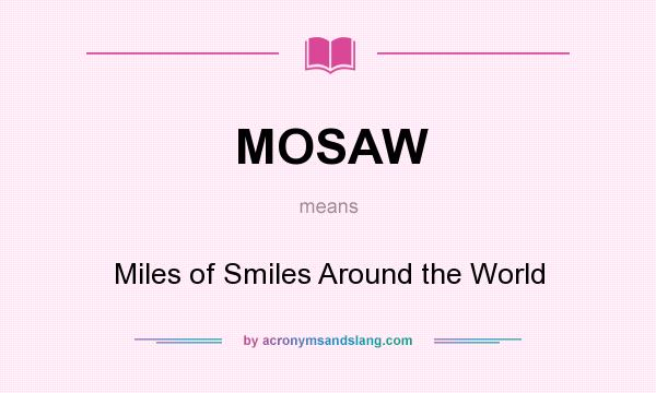 What does MOSAW mean? It stands for Miles of Smiles Around the World
