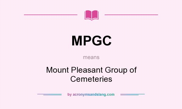 What does MPGC mean? It stands for Mount Pleasant Group of Cemeteries