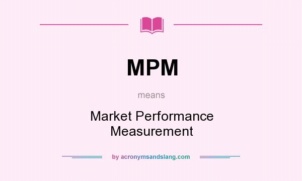 What does MPM mean? It stands for Market Performance Measurement