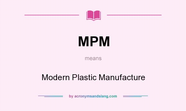 What does MPM mean? It stands for Modern Plastic Manufacture