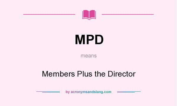 What does MPD mean? It stands for Members Plus the Director