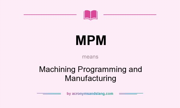 What does MPM mean? It stands for Machining Programming and Manufacturing