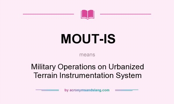 What does MOUT-IS mean? It stands for Military Operations on Urbanized Terrain Instrumentation System
