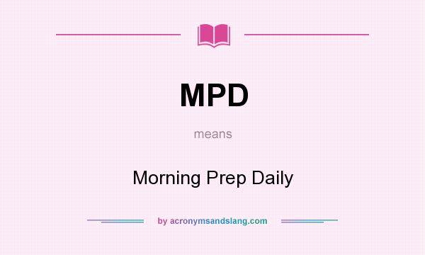 What does MPD mean? It stands for Morning Prep Daily