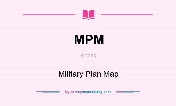 What does MPM mean? It stands for Military Plan Map