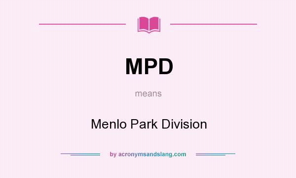 What does MPD mean? It stands for Menlo Park Division