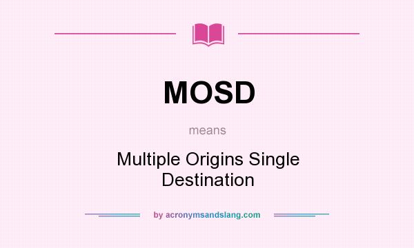 What does MOSD mean? It stands for Multiple Origins Single Destination