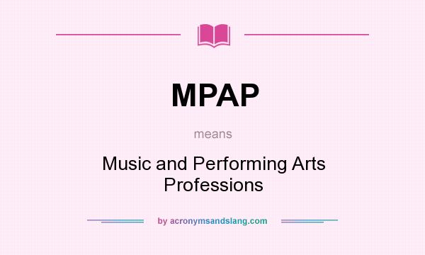 What does MPAP mean? It stands for Music and Performing Arts Professions