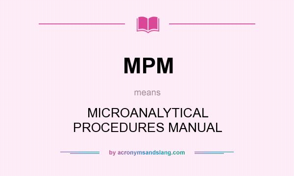 What does MPM mean? It stands for MICROANALYTICAL PROCEDURES MANUAL