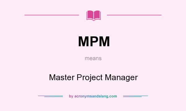 What does MPM mean? It stands for Master Project Manager