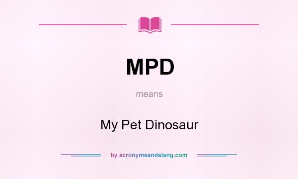 What does MPD mean? It stands for My Pet Dinosaur