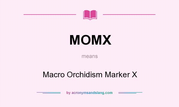 What does MOMX mean? It stands for Macro Orchidism Marker X