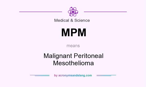 What does MPM mean? It stands for Malignant Peritoneal Mesothelioma